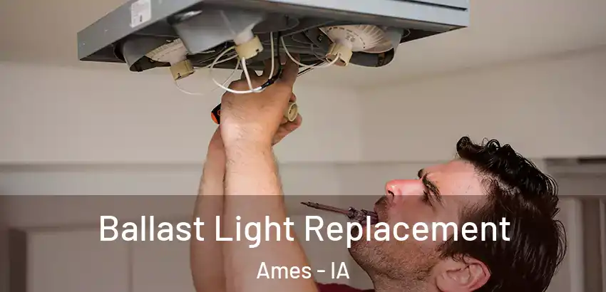  Ballast Light Replacement Ames - IA